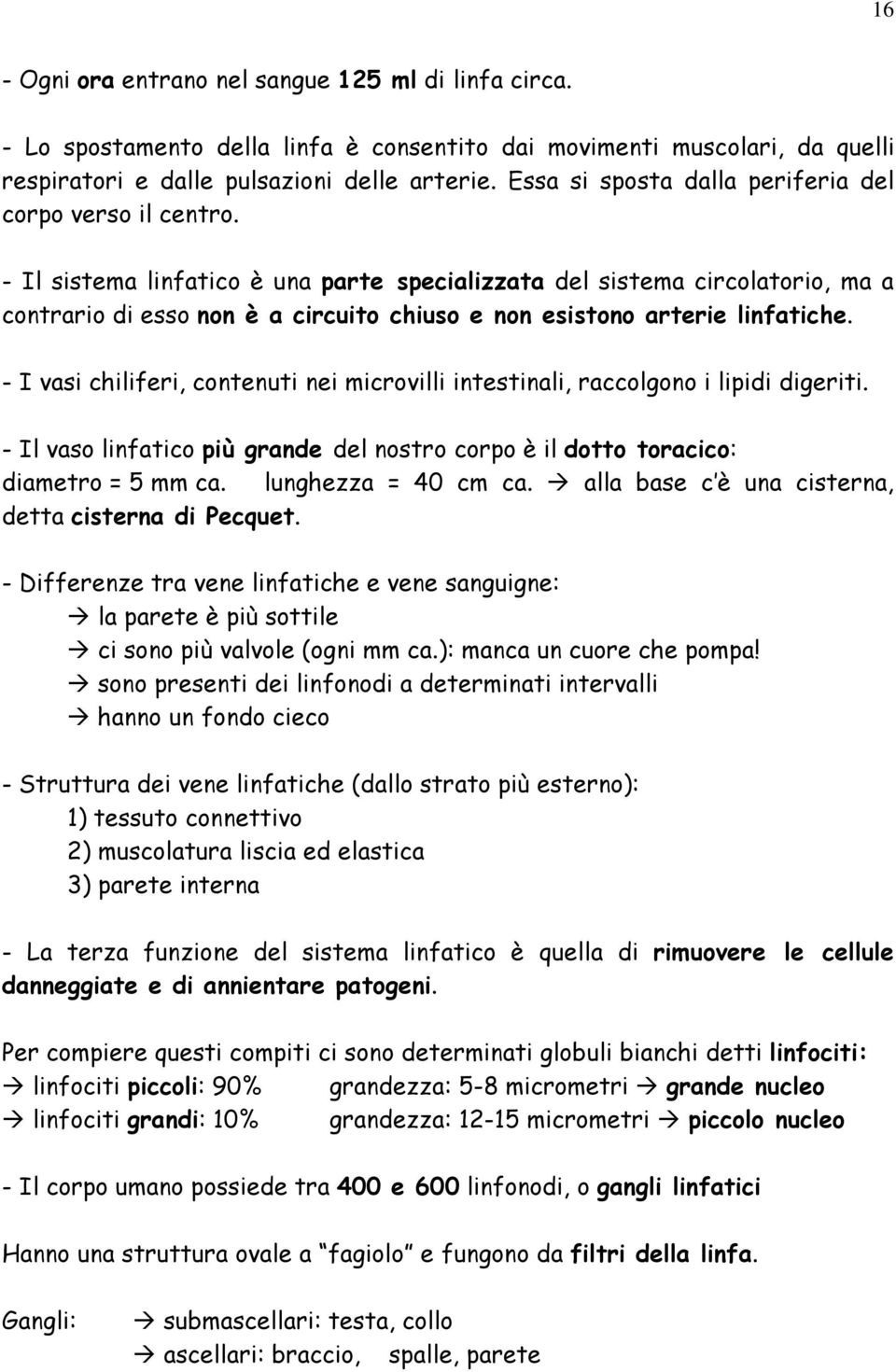 - Il sistema linfatico è una parte specializzata del sistema circolatorio, ma a contrario di esso non è a circuito chiuso e non esistono arterie linfatiche.