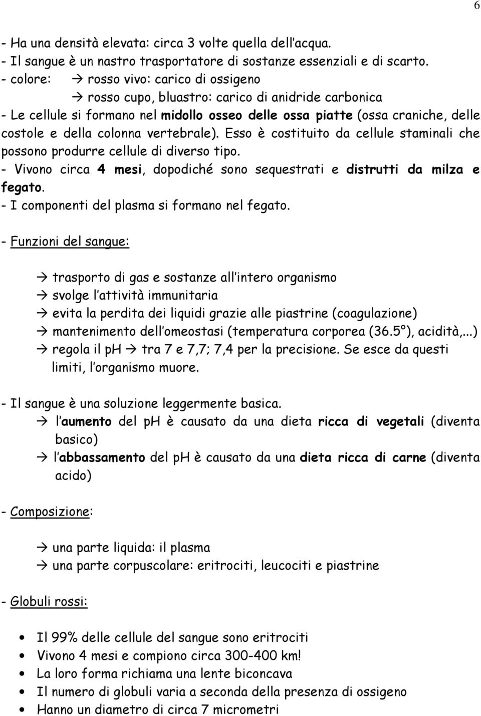 vertebrale). Esso è costituito da cellule staminali che possono produrre cellule di diverso tipo. - Vivono circa 4 mesi, dopodiché sono sequestrati e distrutti da milza e fegato.