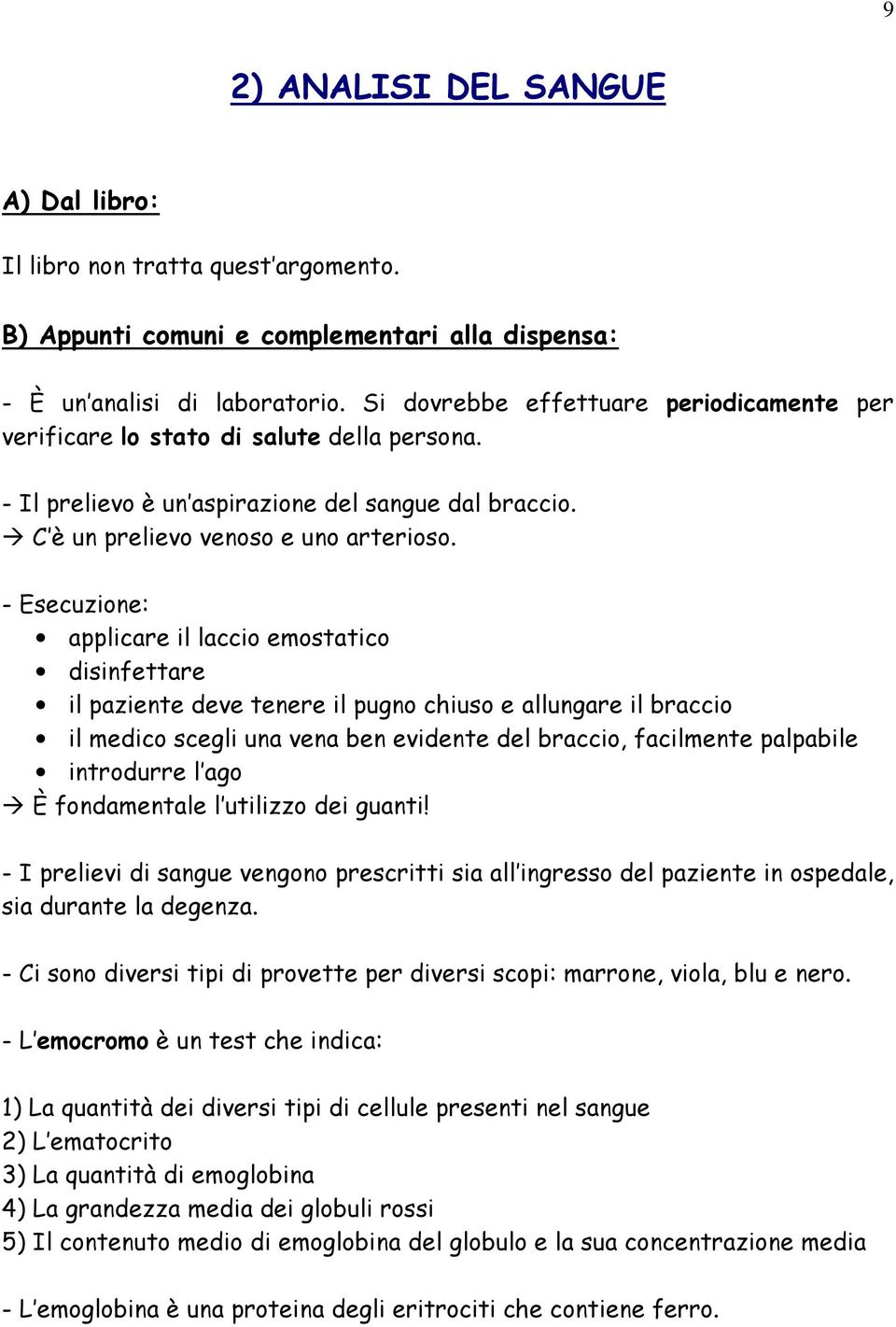 - Esecuzione: applicare il laccio emostatico disinfettare il paziente deve tenere il pugno chiuso e allungare il braccio il medico scegli una vena ben evidente del braccio, facilmente palpabile