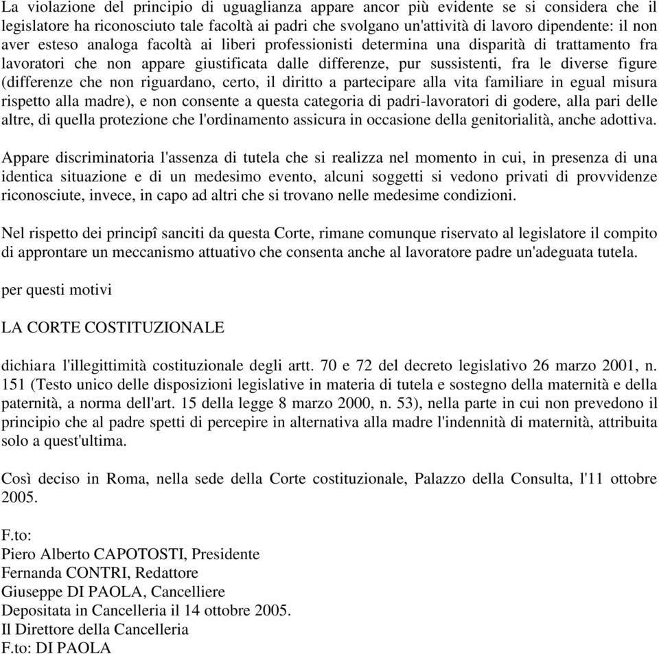 (differenze che non riguardano, certo, il diritto a partecipare alla vita familiare in egual misura rispetto alla madre), e non consente a questa categoria di padri-lavoratori di godere, alla pari