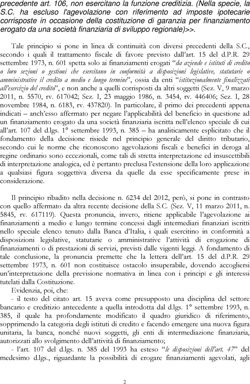 Tale principio si pone in linea di continuità con diversi precedenti della S.C., secondo i quali il trattamento fiscale di favore previsto dall art. 15 del d.p.r. 29 settembre 1973, n.