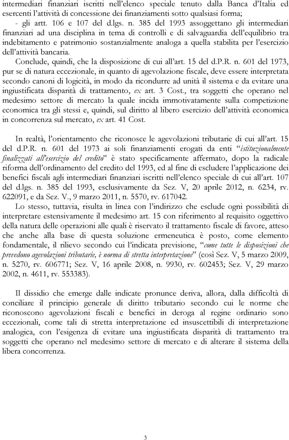 385 del 1993 assoggettano gli intermediari finanziari ad una disciplina in tema di controlli e di salvaguardia dell equilibrio tra indebitamento e patrimonio sostanzialmente analoga a quella