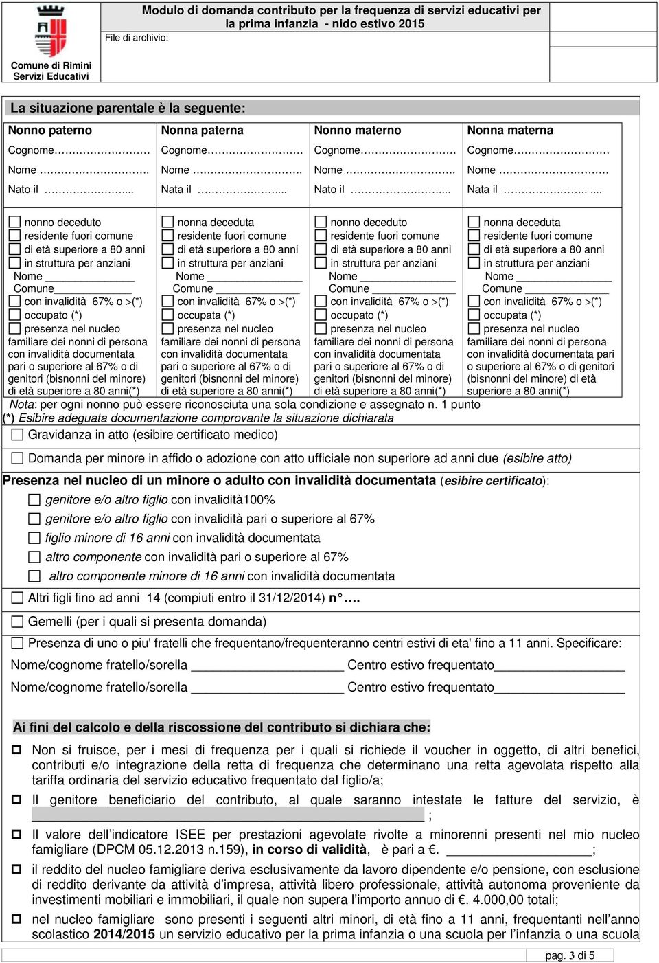 ..... nonno deceduto Nome Comune occupato (*) (*) nonna deceduta occupata (*) (*) nonno deceduto occupato (*) (*) Nota: per ogni nonno può essere riconosciuta una sola condizione e assegnato n.