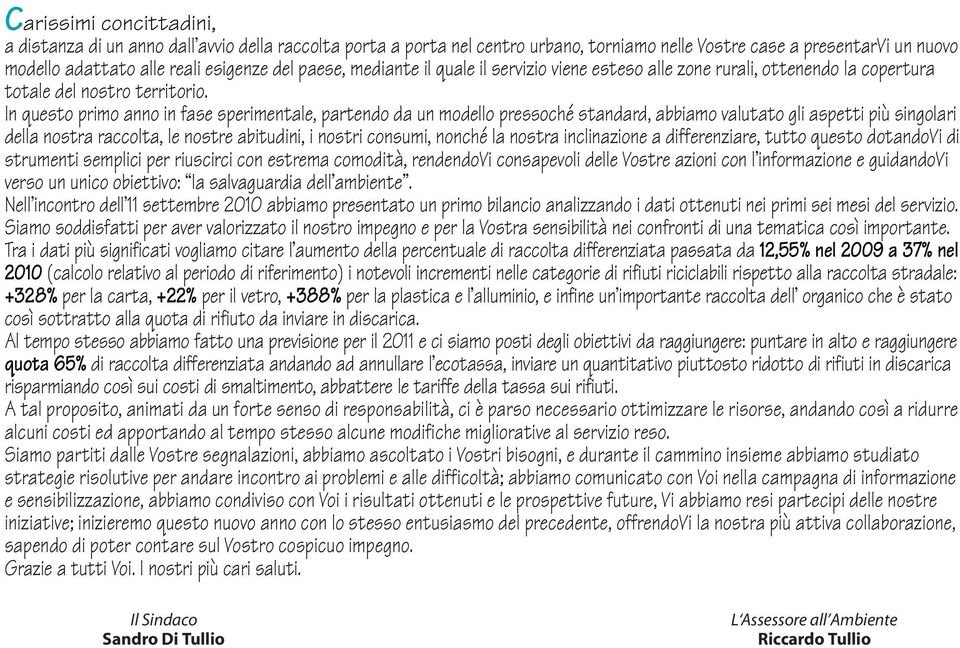 In questo primo anno in fase sperimentale, partendo da un modello pressoché standard, abbiamo valutato gli aspetti più singolari della nostra raccolta, le nostre abitudini, i nostri consumi, nonché