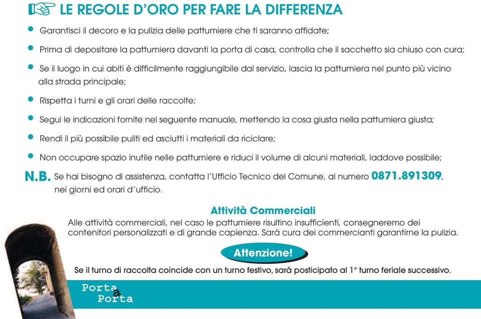 delle raccolte; Segui le indicazioni fornite nel seguente manuale, mettendo la cosa giusta nella pattumiera giusta; Rendi il più possibile puliti ed asciutti i materiali da riciclare; Non occupare