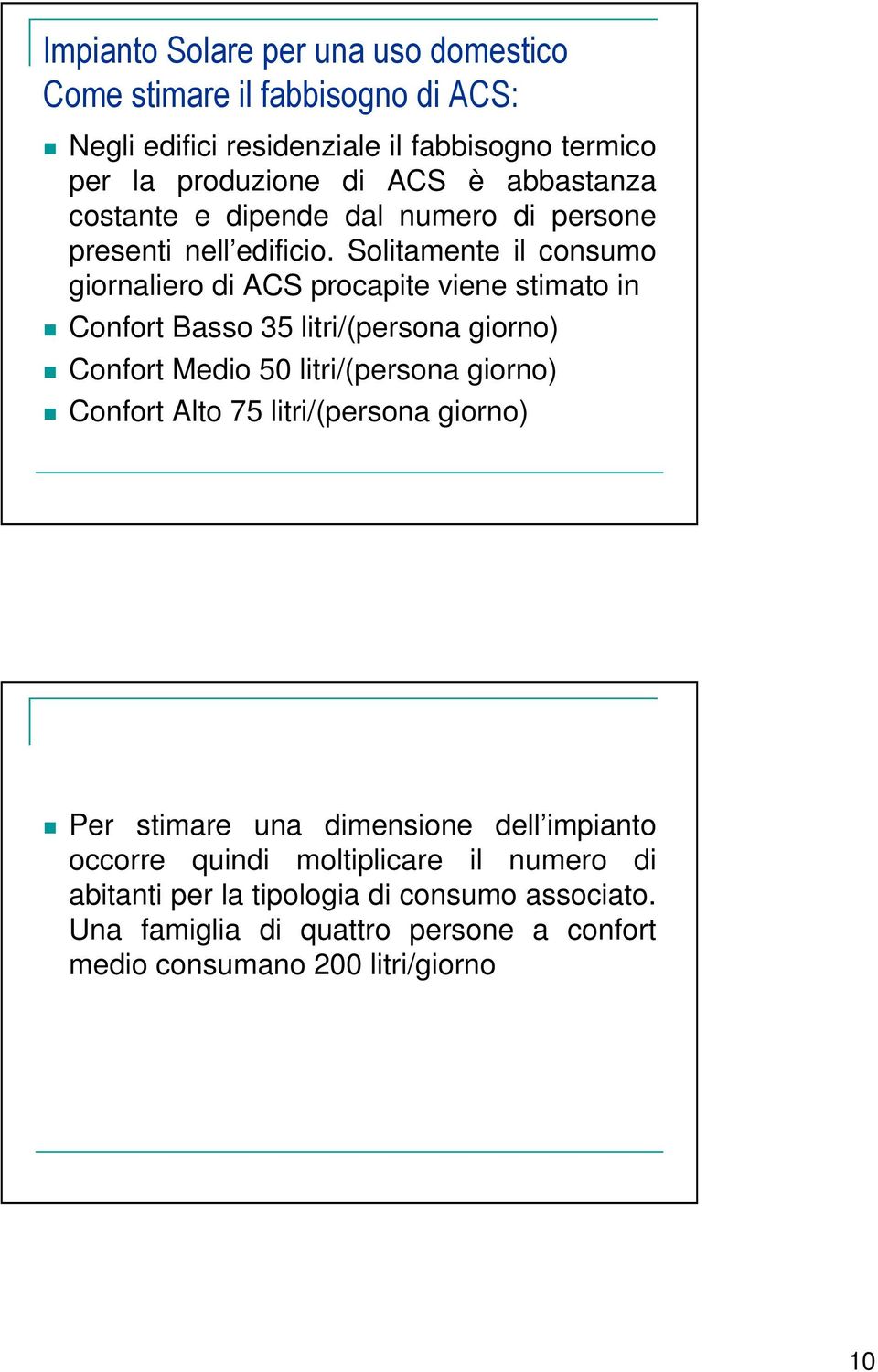 Solitamente il consumo giornaliero di ACS procapite viene stimato in Confort Basso 35 litri/(persona giorno) Confort Medio 50 litri/(persona giorno)