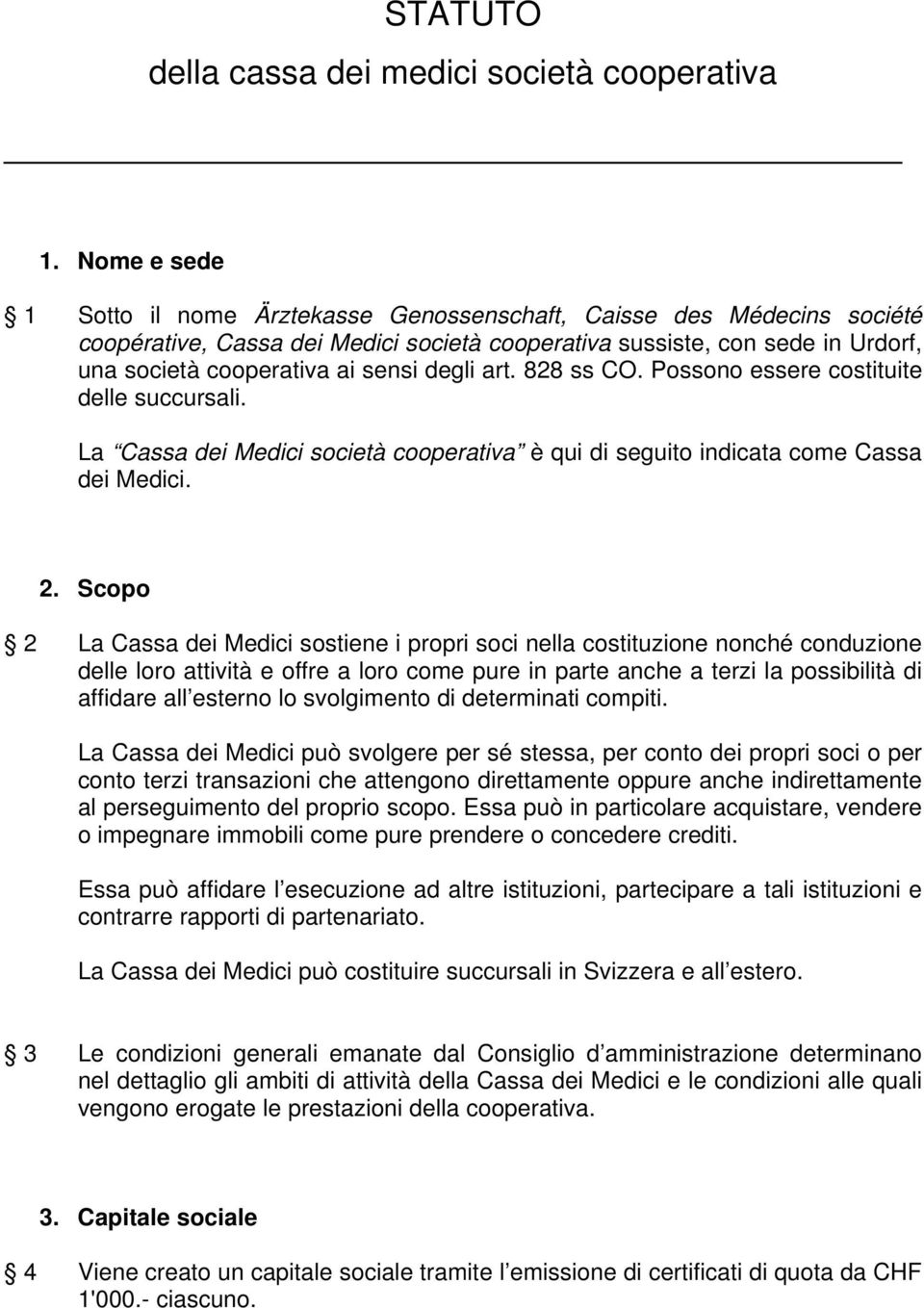 degli art. 828 ss CO. Possono essere costituite delle succursali. La Cassa dei Medici società cooperativa è qui di seguito indicata come Cassa dei Medici. 2.