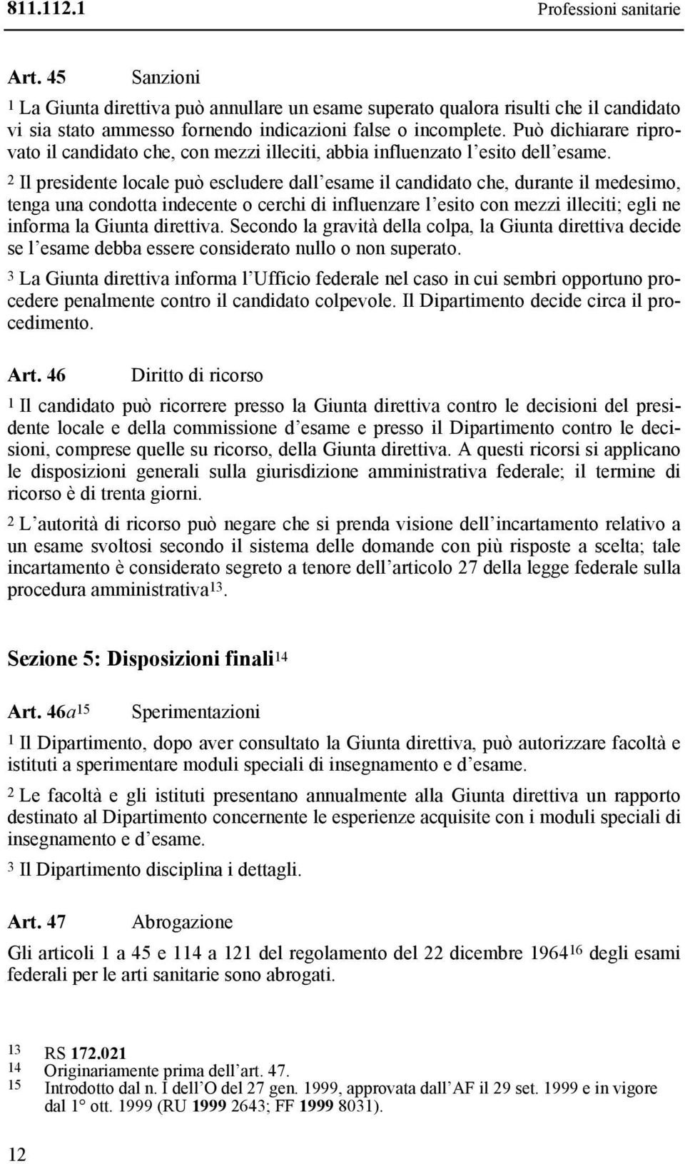 2 Il presidente locale può escludere dall esame il candidato che, durante il medesimo, tenga una condotta indecente o cerchi di influenzare l esito con mezzi illeciti; egli ne informa la Giunta