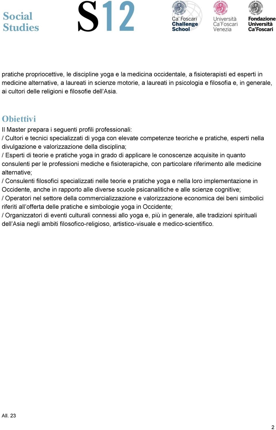 Obiettivi Il Master prepara i seguenti profili professionali: / Cultori e tecnici specializzati di yoga con elevate competenze teoriche e pratiche, esperti nella divulgazione e valorizzazione della