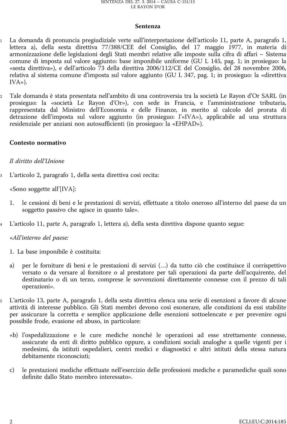 1; in prosieguo: la «sesta direttiva»), e dell articolo 73 della direttiva 2006/112/CE del Consiglio, del 28 novembre 2006, relativa al sistema comune d imposta sul valore aggiunto (GU L 347, pag.