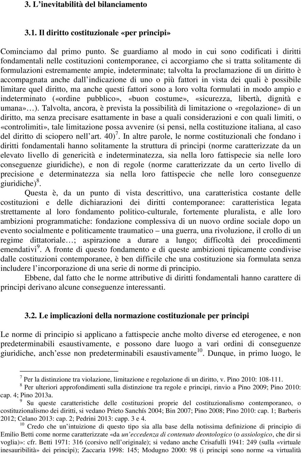 talvolta la proclamazione di un diritto è accompagnata anche dall indicazione di uno o più fattori in vista dei quali è possibile limitare quel diritto, ma anche questi fattori sono a loro volta