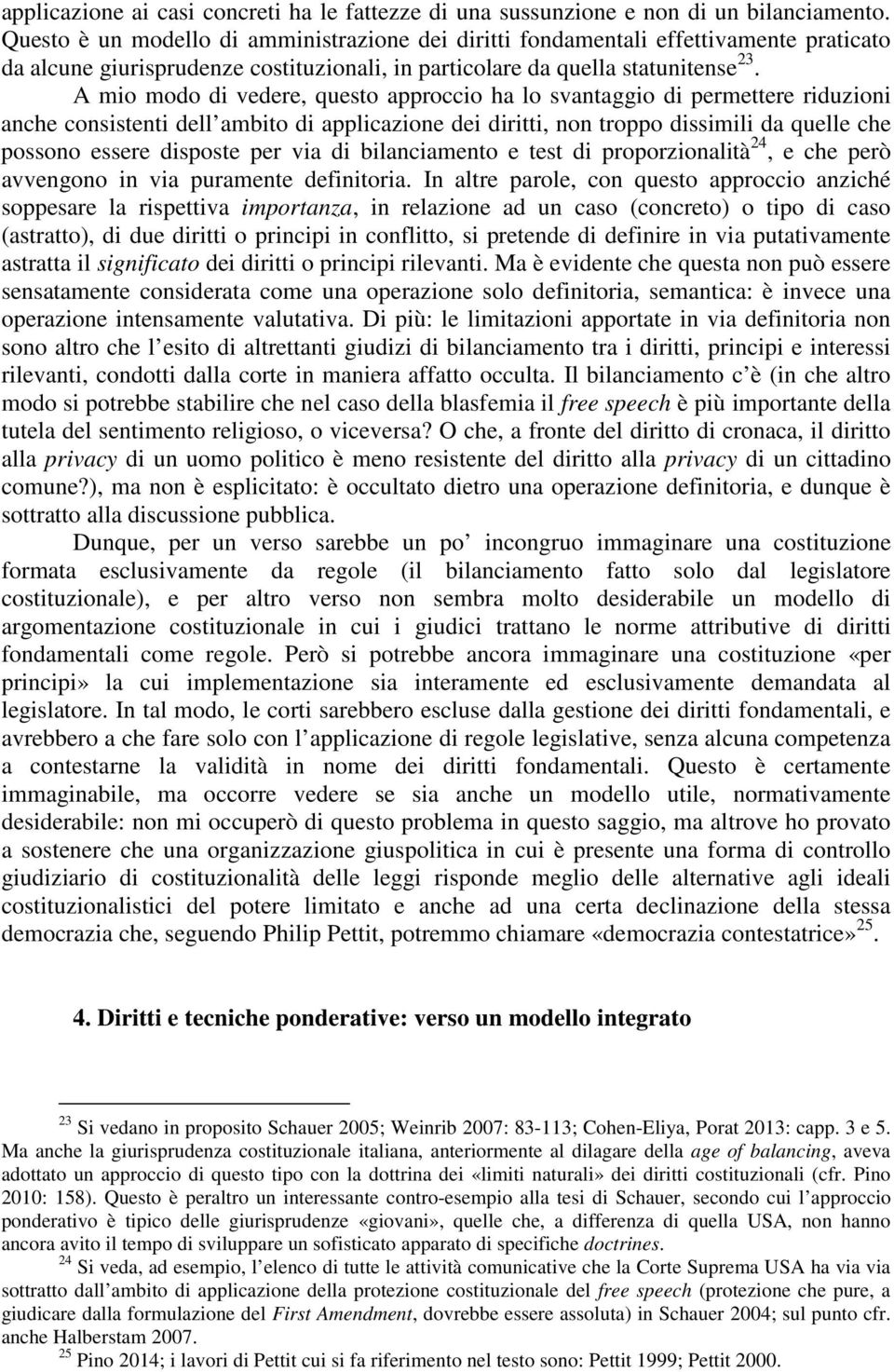 A mio modo di vedere, questo approccio ha lo svantaggio di permettere riduzioni anche consistenti dell ambito di applicazione dei diritti, non troppo dissimili da quelle che possono essere disposte