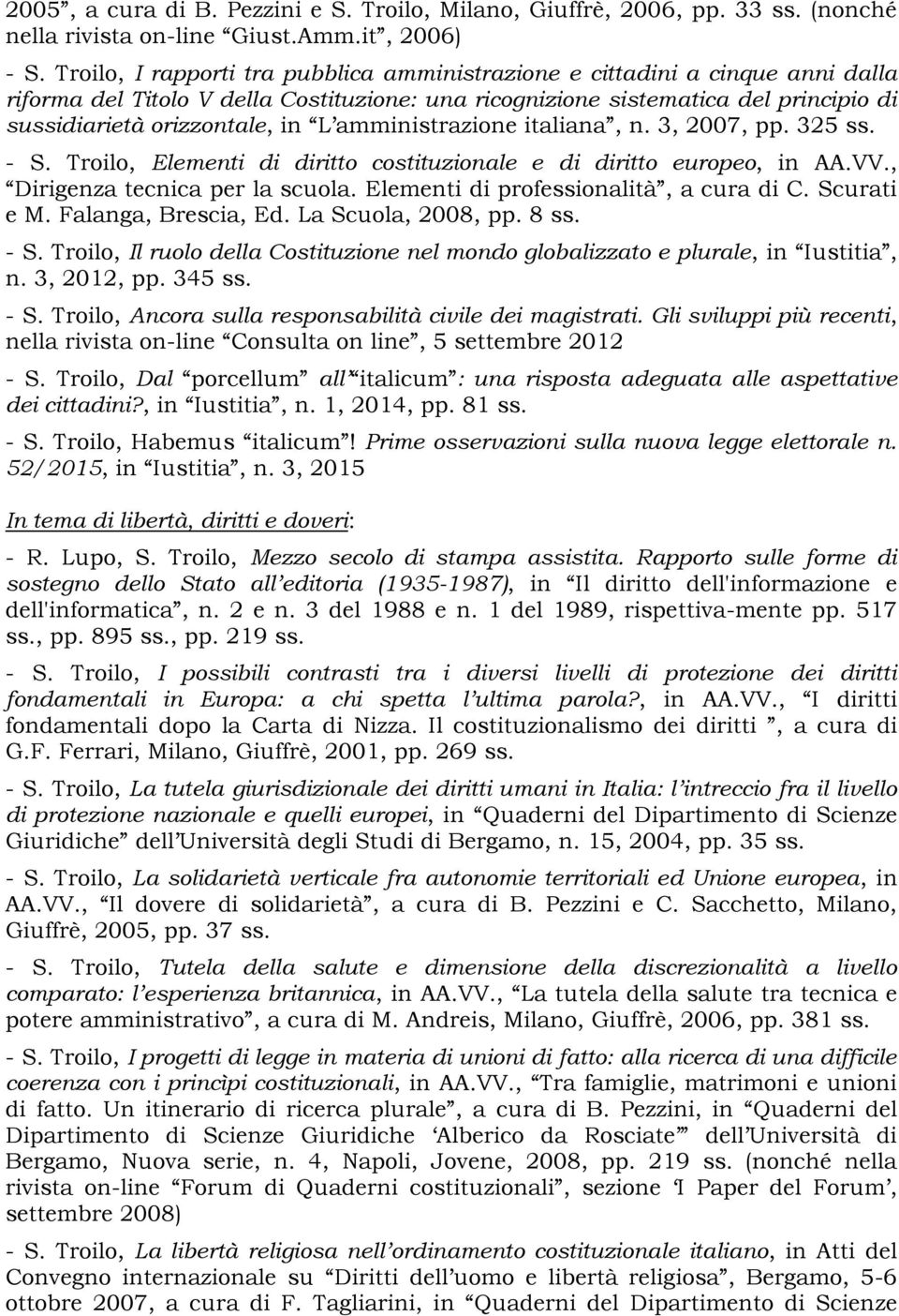 amministrazione italiana, n. 3, 2007, pp. 325 ss. - S. Troilo, Elementi di diritto costituzionale e di diritto europeo, in AA.VV., Dirigenza tecnica per la scuola.