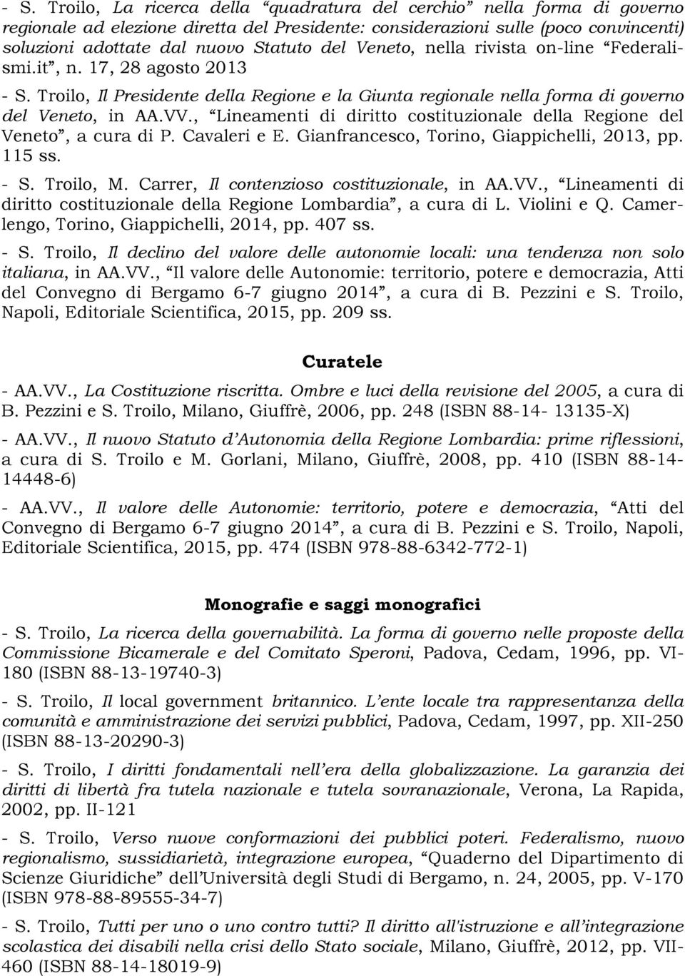 , Lineamenti di diritto costituzionale della Regione del Veneto, a cura di P. Cavaleri e E. Gianfrancesco, Torino, Giappichelli, 2013, pp. 115 ss. - S. Troilo, M.