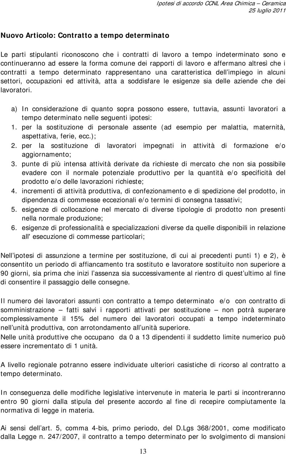 lavoratori. a) In considerazione di quanto sopra possono essere, tuttavia, assunti lavoratori a tempo determinato nelle seguenti ipotesi: 1.