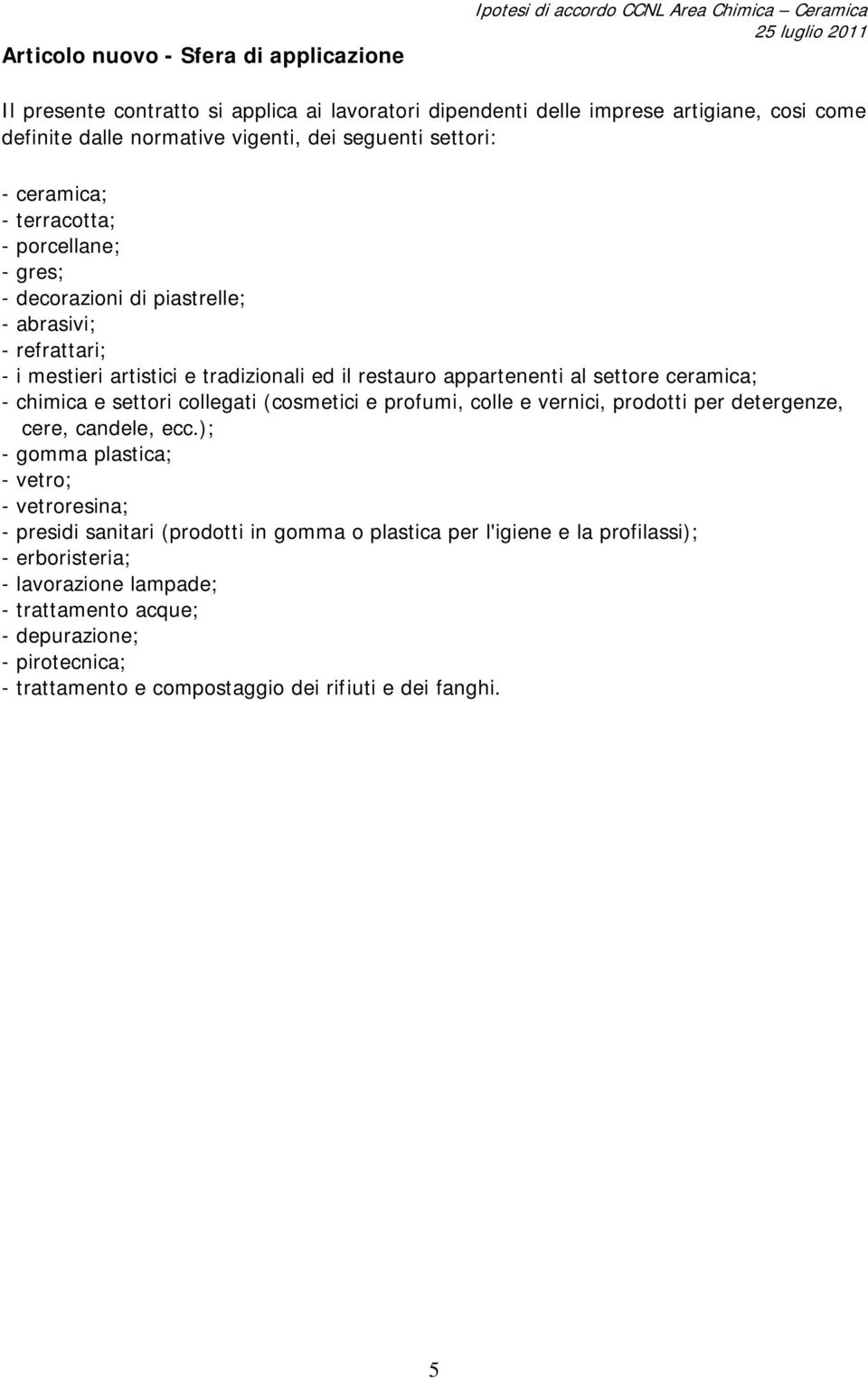 appartenenti al settore ceramica; - chimica e settori collegati (cosmetici e profumi, colle e vernici, prodotti per detergenze, cere, candele, ecc.