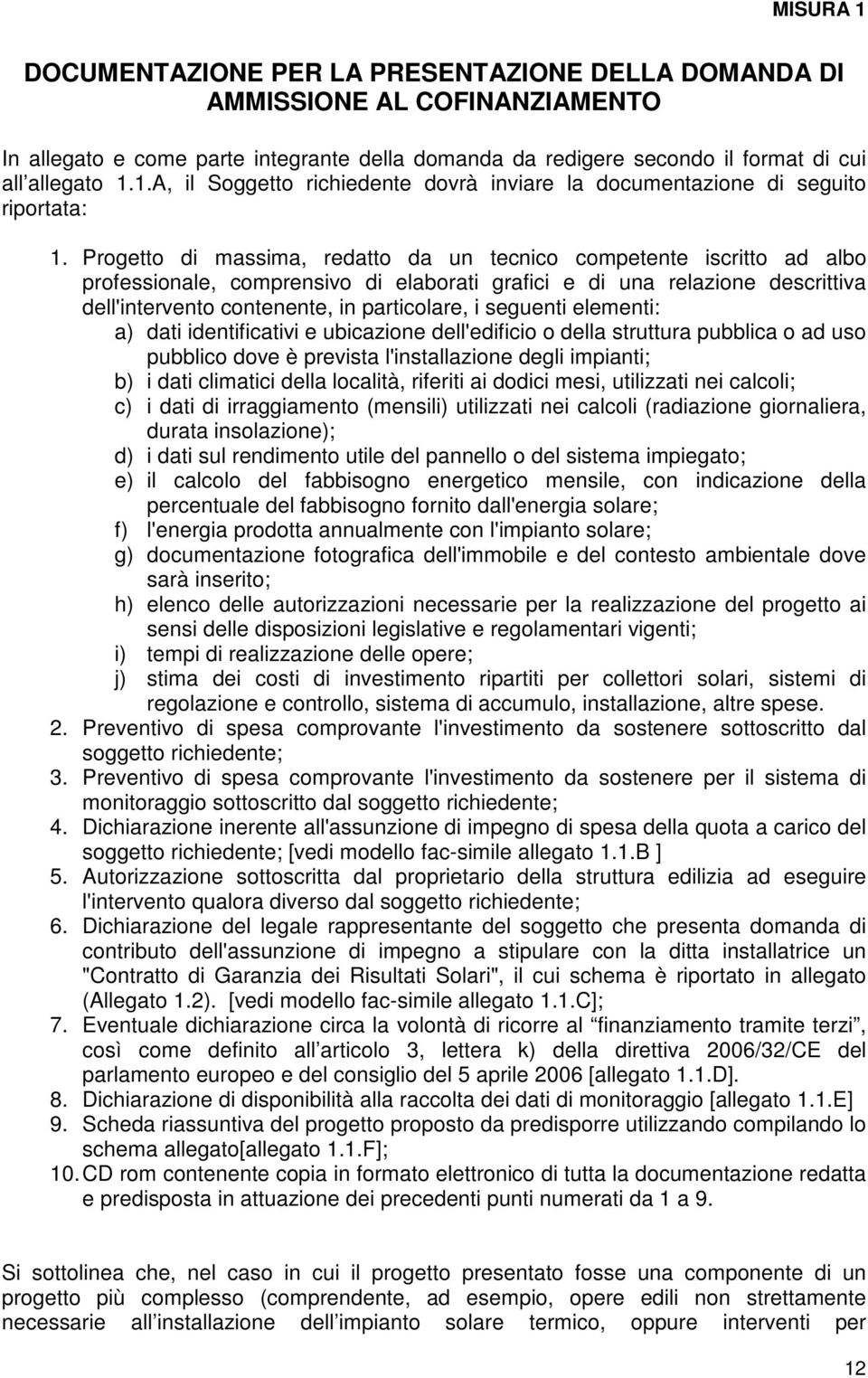 Progetto di massima, redatto da un tecnico competente iscritto ad albo professionale, comprensivo di elaborati grafici e di una relazione descrittiva dell'intervento contenente, in particolare, i