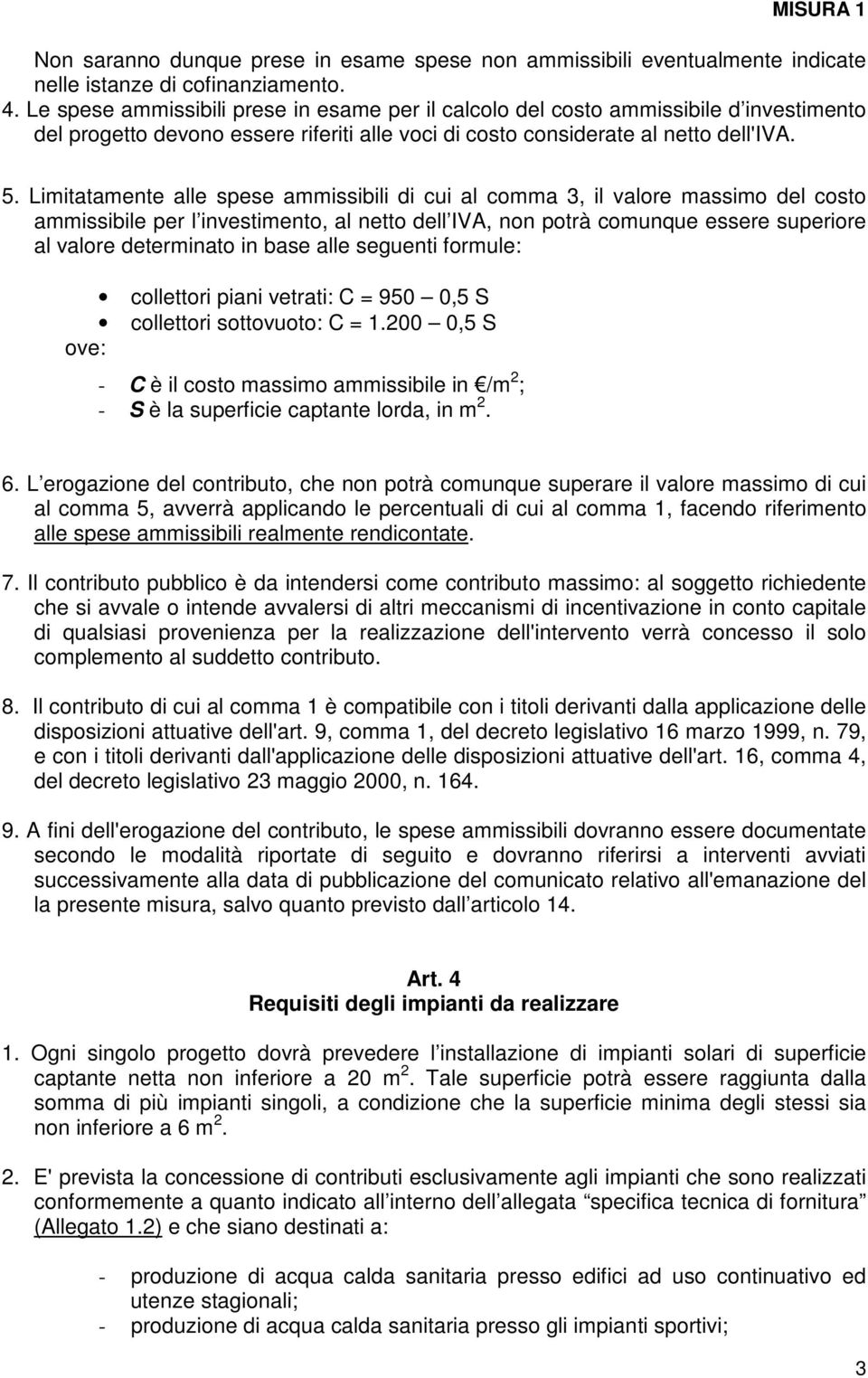 Limitatamente alle spese ammissibili di cui al comma 3, il valore massimo del costo ammissibile per l investimento, al netto dell IVA, non potrà comunque essere superiore al valore determinato in