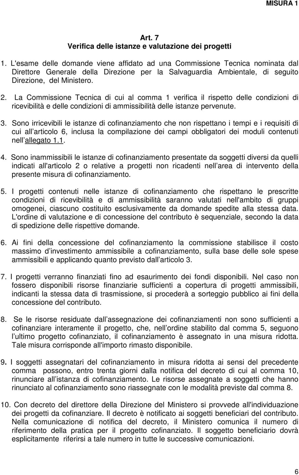 La Commissione Tecnica di cui al comma 1 verifica il rispetto delle condizioni di ricevibilità e delle condizioni di ammissibilità delle istanze pervenute. 3.