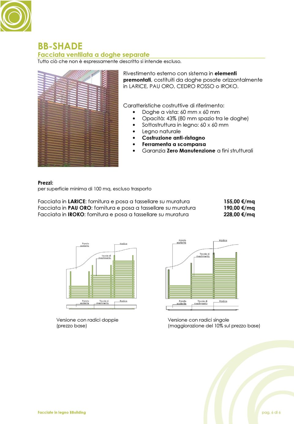 Caratteristiche costruttive di riferimento: Doghe a vista: 60 mm x 60 mm Opacità: 43% (80 mm spazio tra le doghe) Sottostruttura in legno: 60 x 60 mm Legno naturale Costruzione anti-ristagno