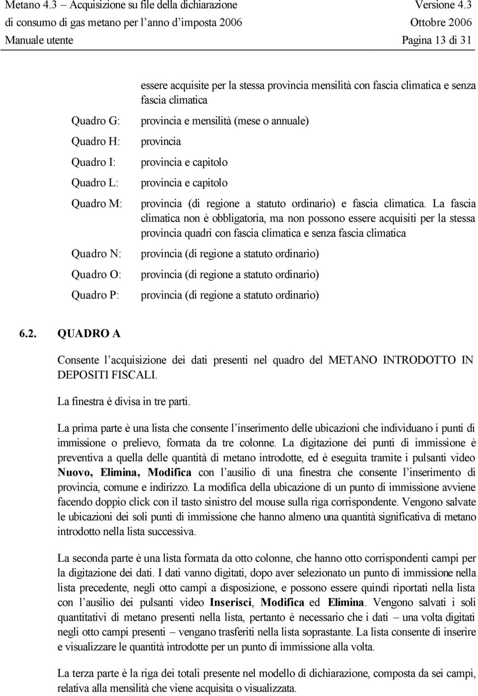 La fascia climatica non è obbligatoria, ma non possono essere acquisiti per la stessa provincia quadri con fascia climatica e senza fascia climatica provincia (di regione a statuto ordinario)