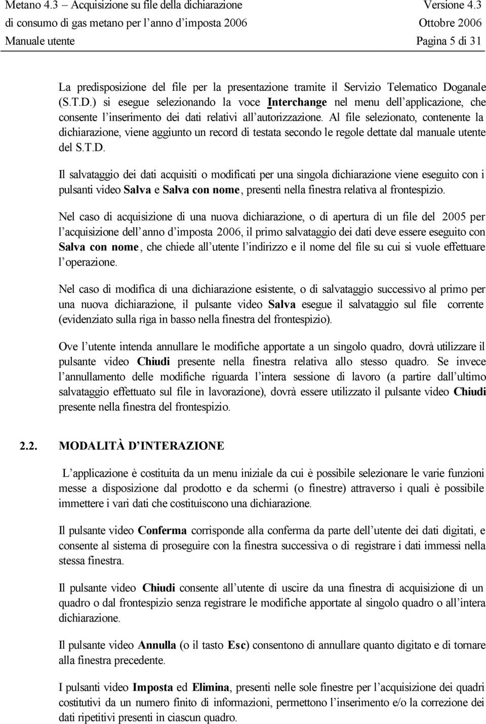 Al file selezionato, contenente la dichiarazione, viene aggiunto un record di testata secondo le regole dettate dal manuale utente del S.T.D.