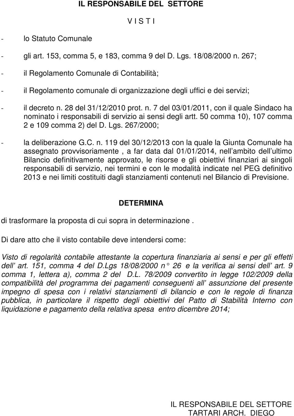 28 del 31/12/2010 prot. n. 7 del 03/01/2011, con il quale Sindaco ha nominato i responsabili di servizio ai sensi degli artt. 50 comma 10), 107 comma 2 e 109 comma 2) del D. Lgs.