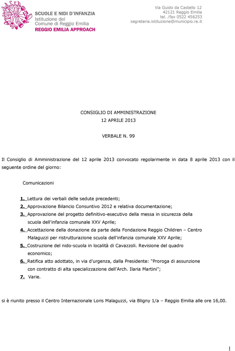 Approvazione Bilancio Consuntivo 2012 e relativa documentazione; 3. Approvazione del progetto definitivo-esecutivo della messa in sicurezza della scuola dell infanzia comunale XXV Aprile; 4.