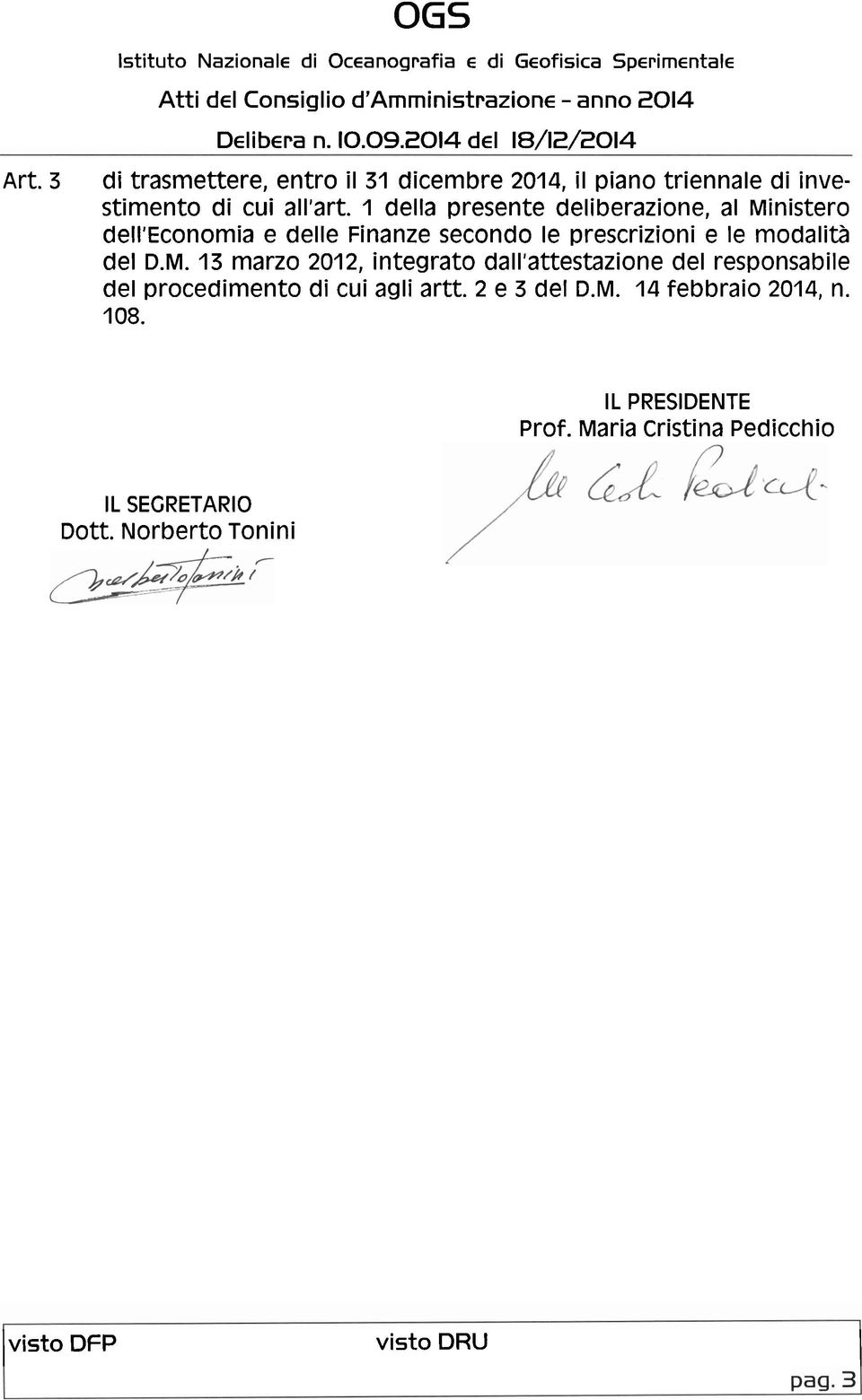 1 della presente deliberazione, al Ministero dellleconomia e delle Finanze secondo le prescrizioni e le modalità del D.M. 13 marzo, integrato dall'attestazione del responsabile del procedimento di cui agli artt.