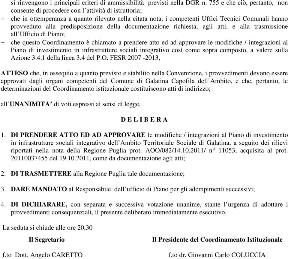 predisposizione della documentazione richiesta, agli atti, e alla trasmissione all Ufficio di Piano; che questo Coordinamento è chiamato a prendere atto ed ad approvare le modifiche / integrazioni al