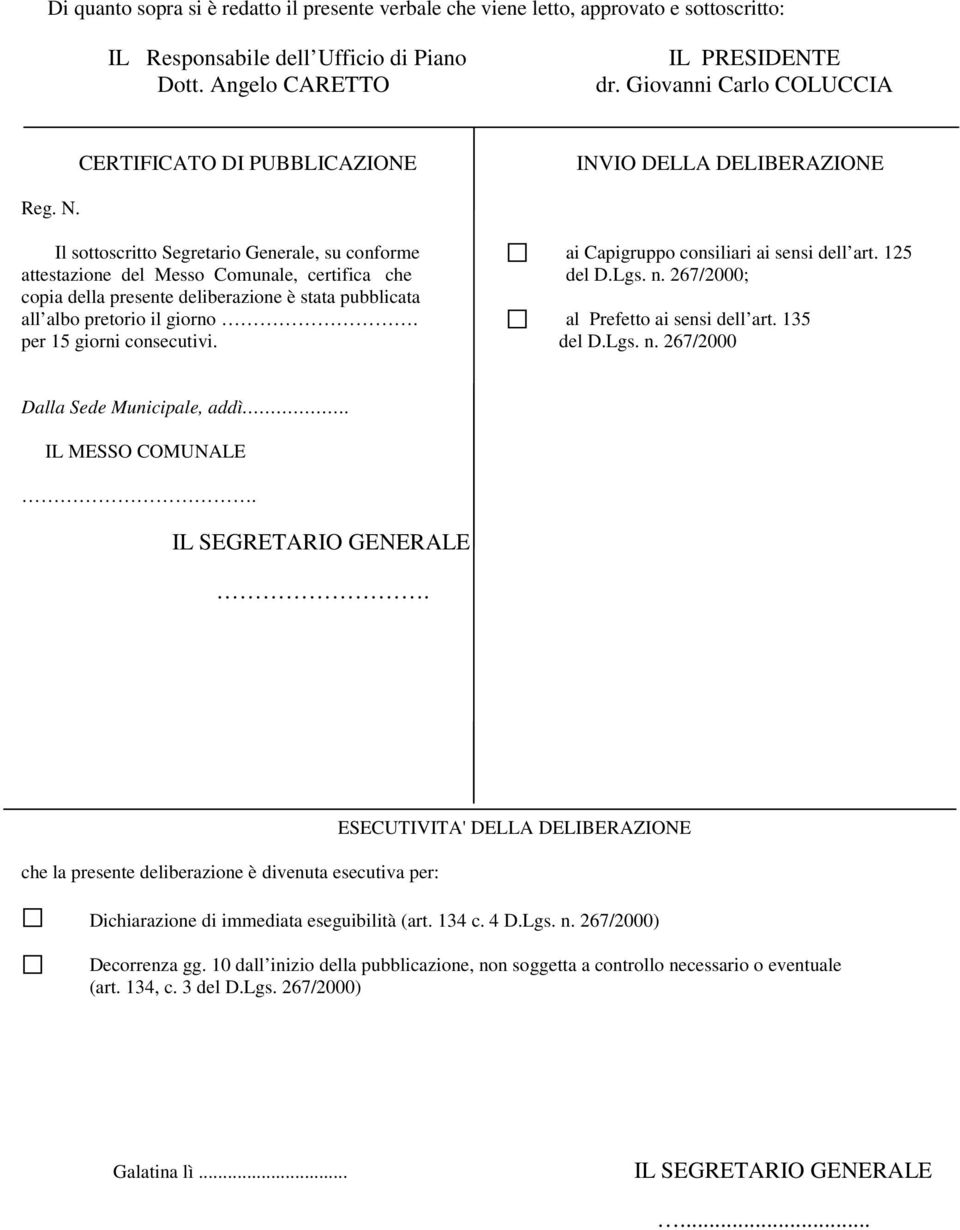 125 attestazione del Messo Comunale, certifica che del D.Lgs. n. 267/2000; copia della presente deliberazione è stata pubblicata all albo pretorio il giorno. al Prefetto ai sensi dell art.