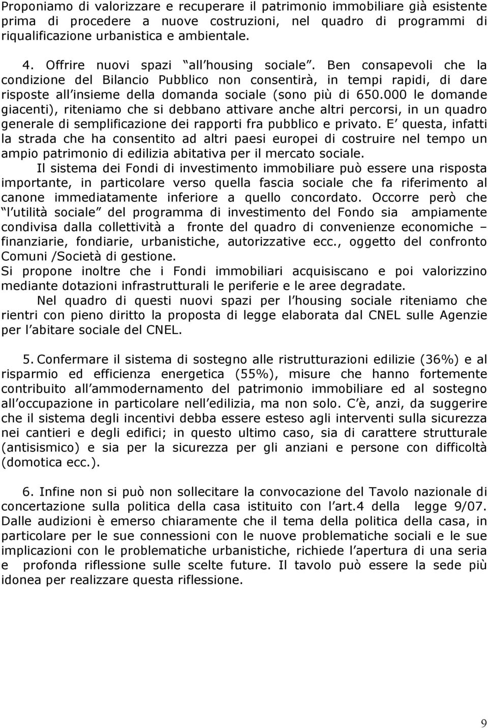 000 le domande giacenti), riteniamo che si debbano attivare anche altri percorsi, in un quadro generale di semplificazione dei rapporti fra pubblico e privato.