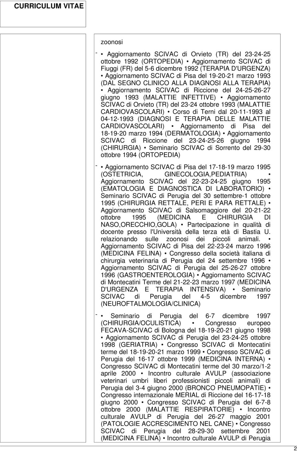 ottobre 1993 (MALATTIE CARDIOVASCOLARI) Corso di Terni dal 20-11-1993 al 04-12-1993 (DIAGNOSI E TERAPIA DELLE MALATTIE CARDIOVASCOLARI) Aggiornamento di Pisa del 18-19-20 marzo 1994 (DERMATOLOGIA)