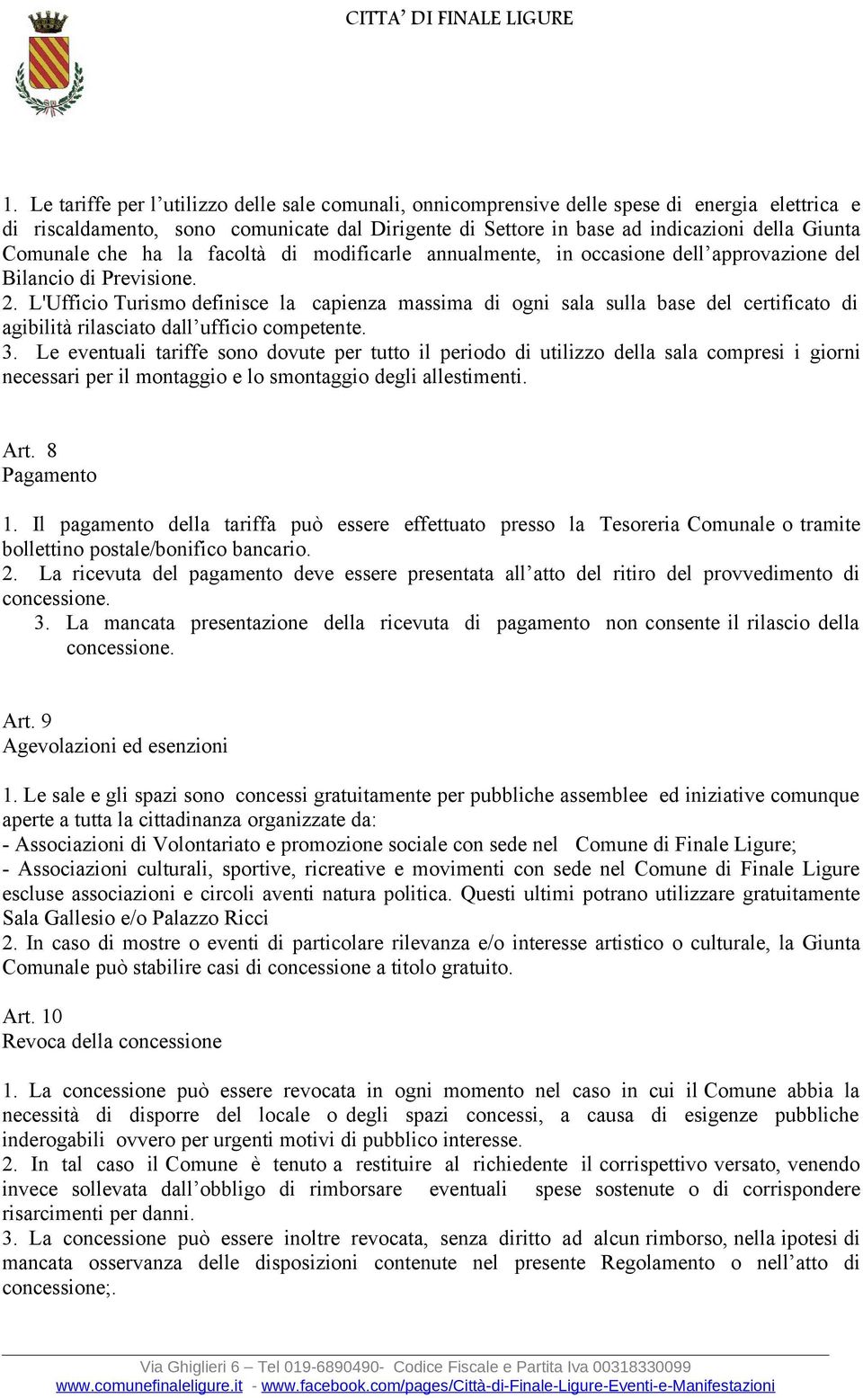 L'Ufficio Turismo definisce la capienza massima di ogni sala sulla base del certificato di agibilità rilasciato dall ufficio competente. 3.