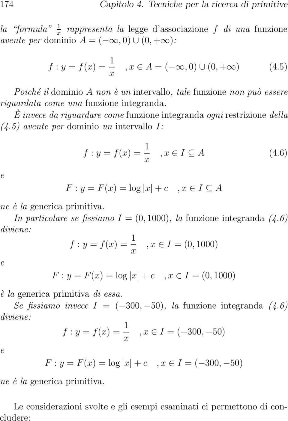5) avnt pr dominio un intrvallo I: f : y = f() =, I A (4.6) F : y = F () = log + c, I A n è la gnrica primitiva. In particolar s fissiamo I = (0, 000), la funzion intgranda (4.