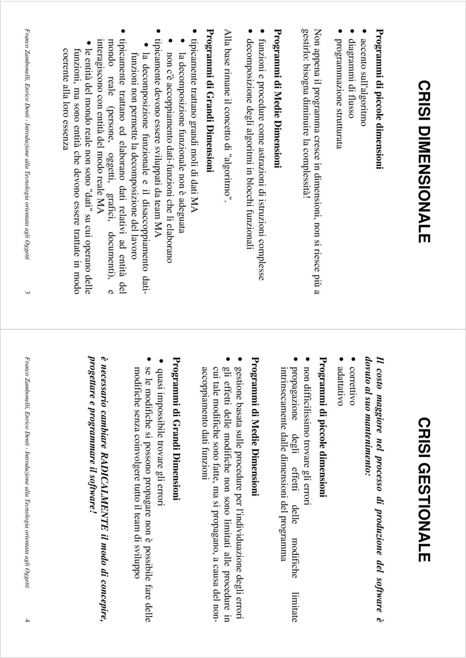 Programmi di Medie Dimensioni funzioni e procedure come astrazioni di istruzioni complesse decomposizione degli algoritmi in blocchi funzionali Alla base rimane il concetto di "algoritmo".