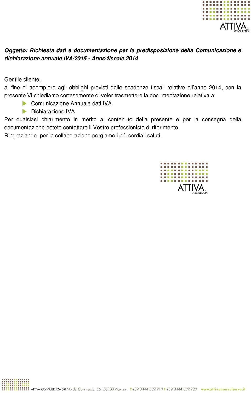 la documentazione relativa a: Comunicazione Annuale dati IVA Dichiarazione IVA Per qualsiasi chiarimento in merito al contenuto della presente e per la