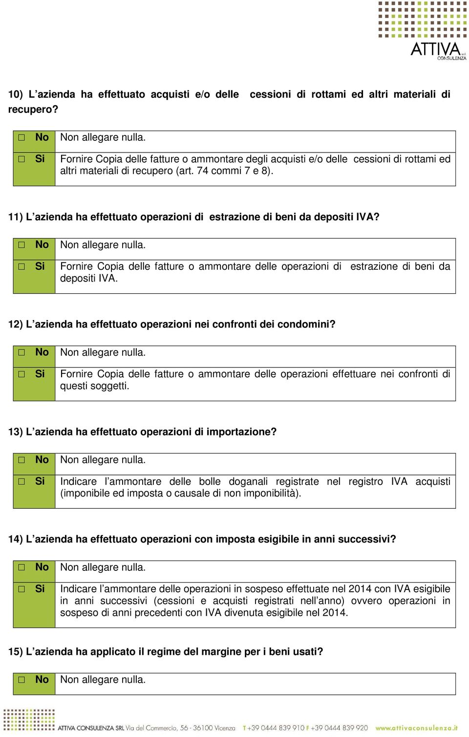 11) L azienda ha effettuato operazioni di estrazione di beni da depositi IVA? Si Fornire Copia delle fatture o ammontare delle operazioni di estrazione di beni da depositi IVA.