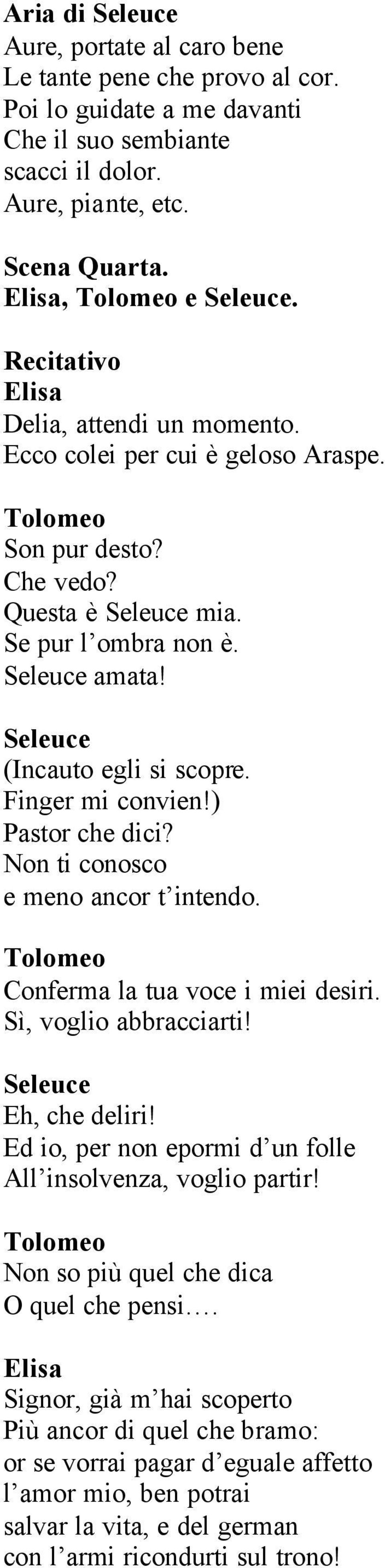 Non ti conosco e meno ancor t intendo. Conferma la tua voce i miei desiri. Sì, voglio abbracciarti! Eh, che deliri! Ed io, per non epormi d un folle All insolvenza, voglio partir!