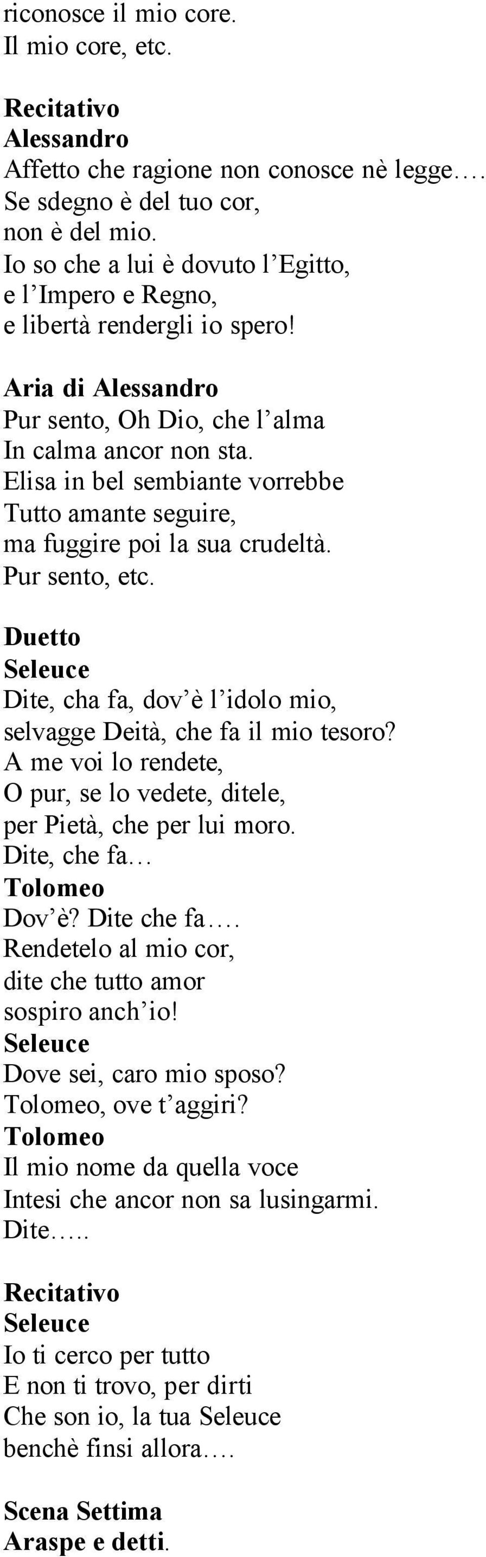 in bel sembiante vorrebbe Tutto amante seguire, ma fuggire poi la sua crudeltà. Pur sento, etc. Duetto Dite, cha fa, dov è l idolo mio, selvagge Deità, che fa il mio tesoro?