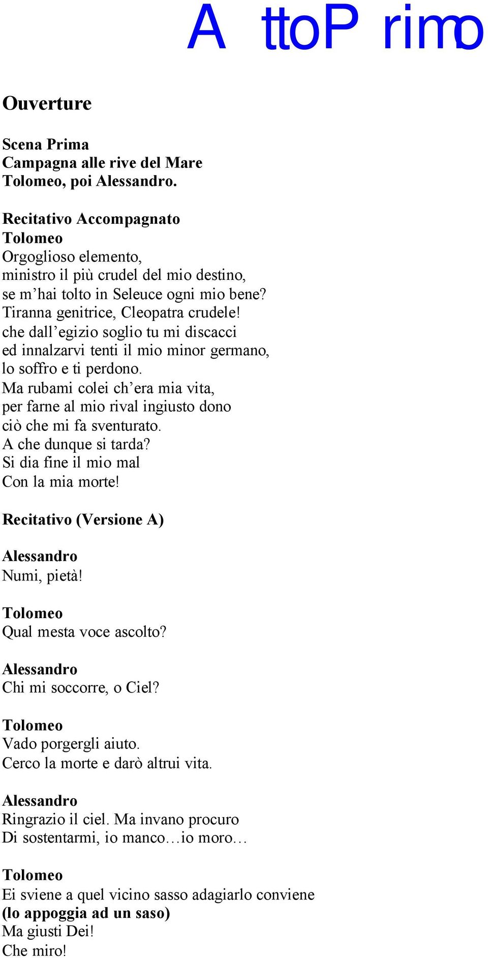 Ma rubami colei ch era mia vita, per farne al mio rival ingiusto dono ciò che mi fa sventurato. A che dunque si tarda? Si dia fine il mio mal Con la mia morte! (Versione A) Numi, pietà!