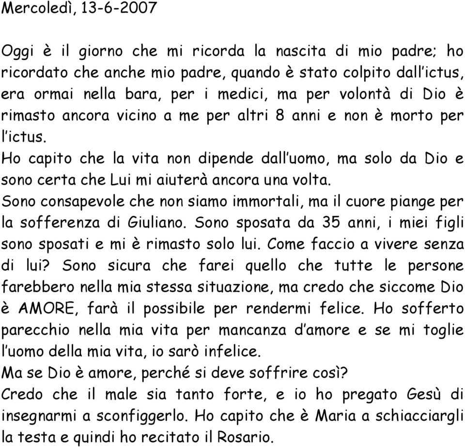 Sono consapevole che non siamo immortali, ma il cuore piange per la sofferenza di Giuliano. Sono sposata da 35 anni, i miei figli sono sposati e mi è rimasto solo lui.