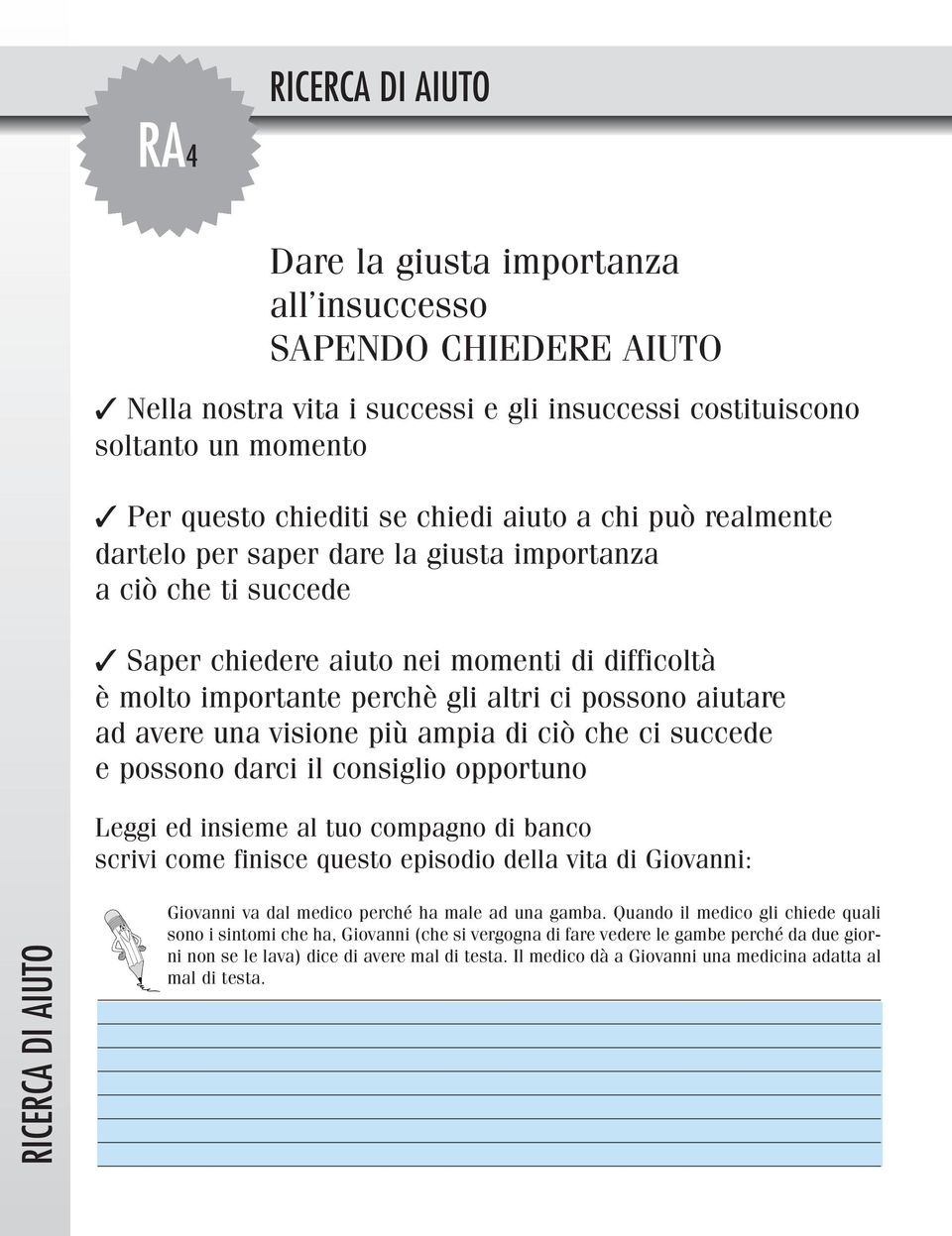 avere una visione più ampia di ciò che ci succede e possono darci il consiglio opportuno Leggi ed insieme al tuo compagno di banco scrivi come finisce questo episodio della vita di Giovanni: RICERCA