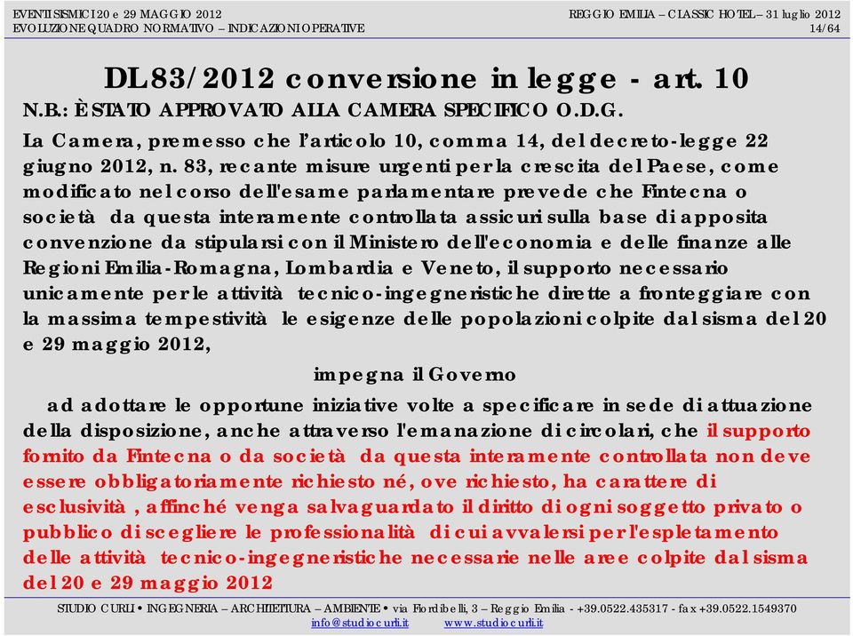 83, recante misure urgenti per la crescita del Paese, come modificato nel corso dell'esame parlamentare prevede che Fintecna o società da questa interamente controllata assicuri sulla base di