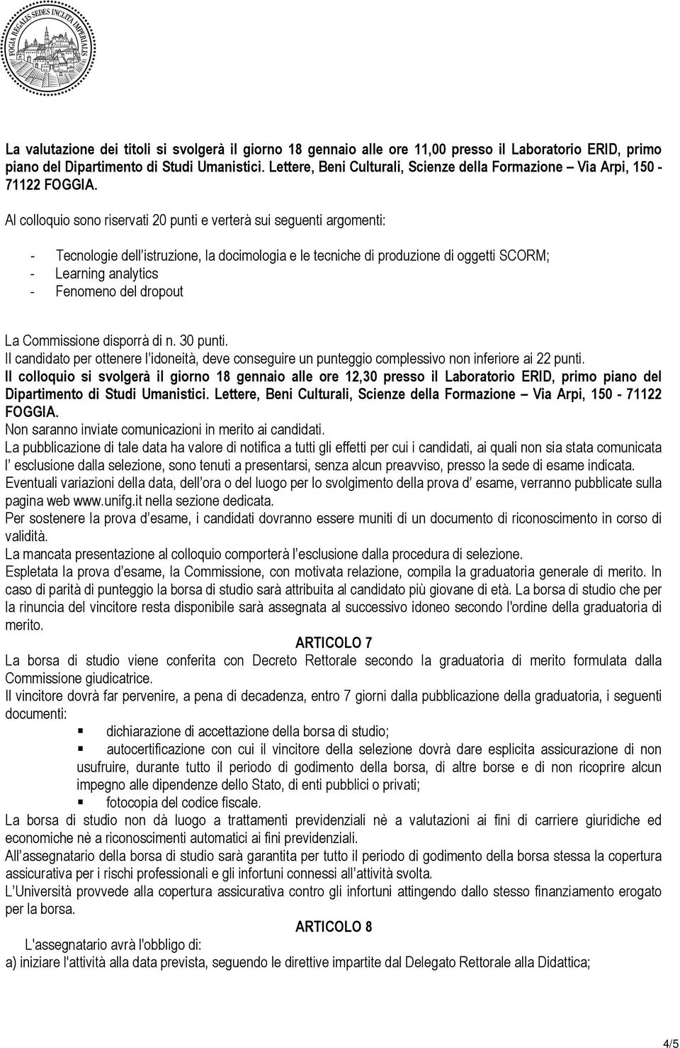 Al colloquio sono riservati 20 punti e verterà sui seguenti argomenti: - Tecnologie dell istruzione, la docimologia e le tecniche di produzione di oggetti SCORM; - Learning analytics - Fenomeno del