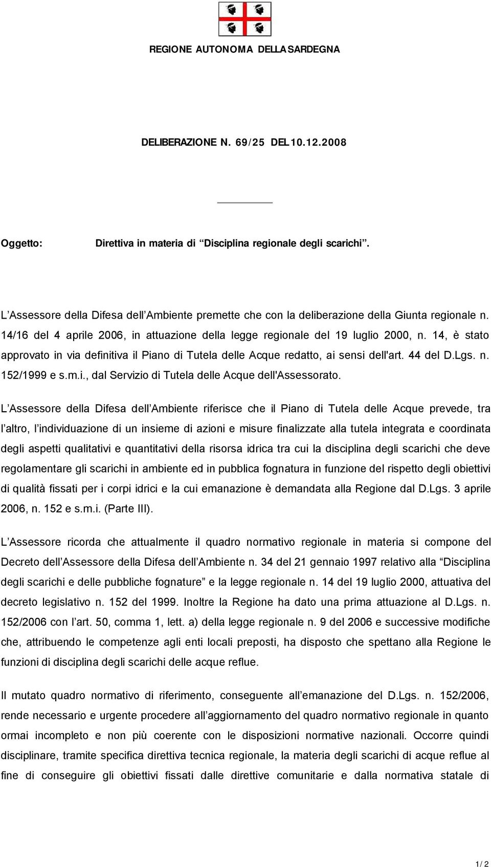 14, è stato approvato in via definitiva il Piano di Tutela delle Acque redatto, ai sensi dell'art. 44 del D.Lgs. n. 152/1999 e s.m.i., dal Servizio di Tutela delle Acque dell'assessorato.