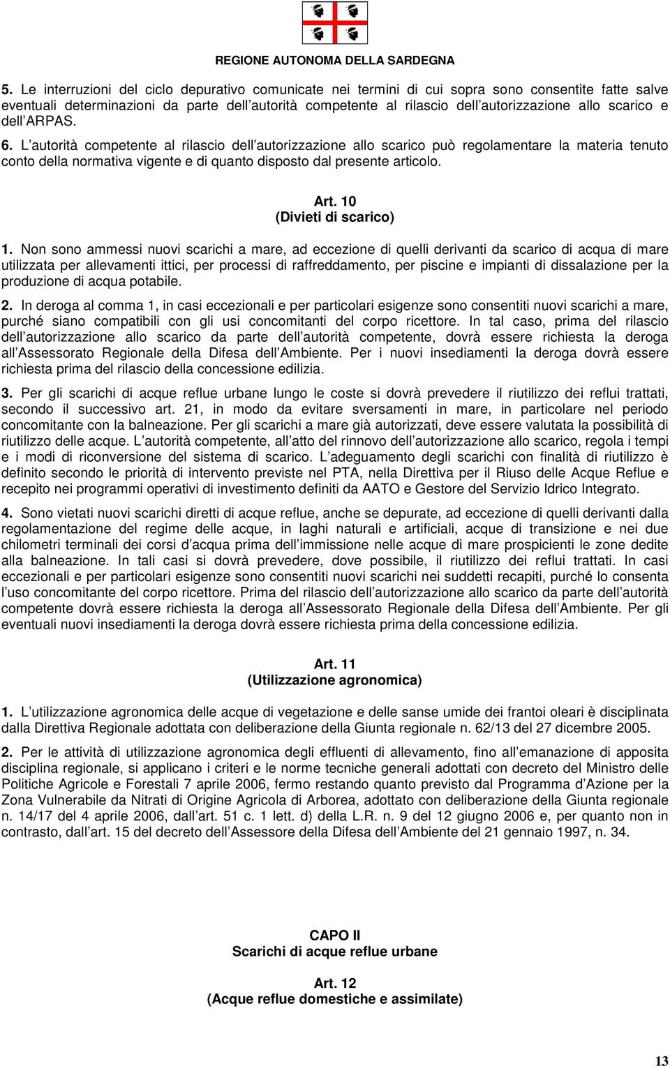 L autorità competente al rilascio dell autorizzazione allo scarico può regolamentare la materia tenuto conto della normativa vigente e di quanto disposto dal presente articolo. Art.