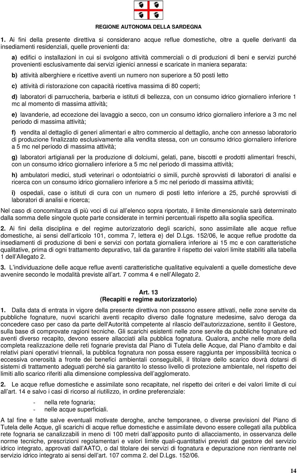 numero non superiore a 50 posti letto c) attività di ristorazione con capacità ricettiva massima di 80 coperti; d) laboratori di parruccheria, barberia e istituti di bellezza, con un consumo idrico