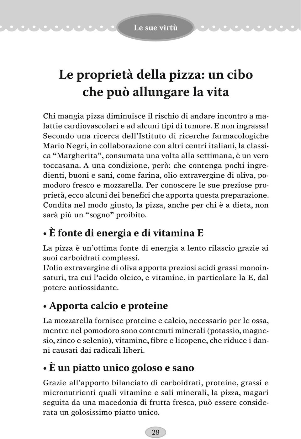 Secondo una ricerca dell Istituto di ricerche farmacologiche Mario Negri, in collaborazione con altri centri italiani, la classica Margherita, consumata una volta alla settimana, è un vero toccasana.