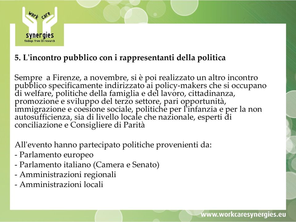 immigrazione e coesione sociale, politiche per l'infanzia e per la non autosufficienza, sia di livello locale che nazionale, esperti di conciliazione e Consigliere